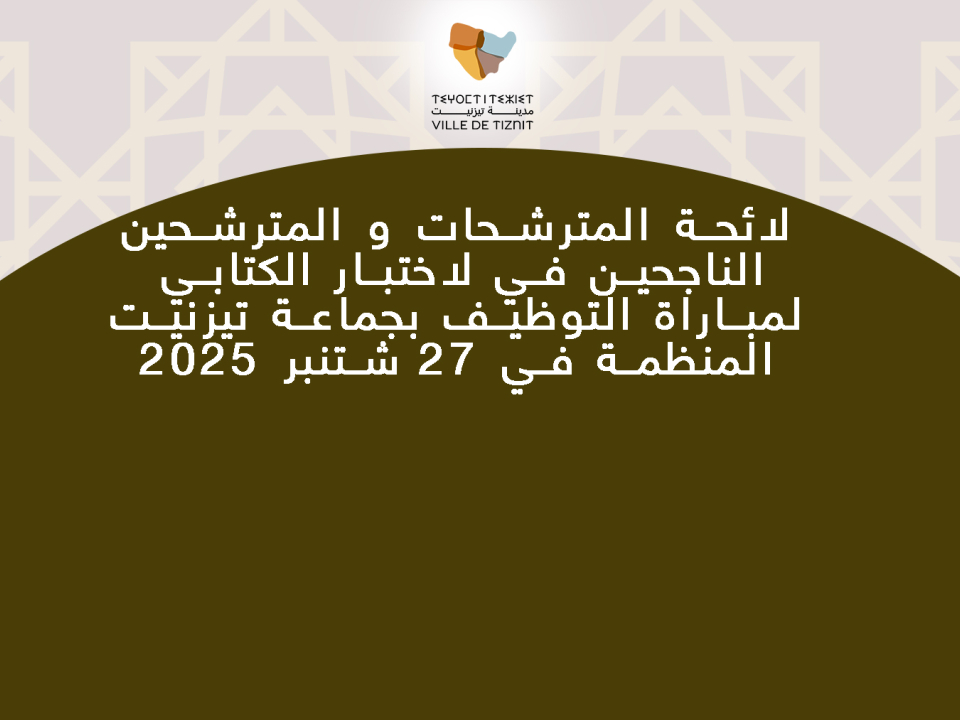 لائحة المترشحات و المترشحين الناجحين في لاختبار الكتابي لمباراة التوظيف بجماعة تيزنيت المنظمة في 27 شتنبر 2025 لائحة المترشحات و المترشحين الناجحين في لاختبار الكتابي لمباراة التوظيف بجماعة تيزنيت المنظمة في 27 شتنبر 2025